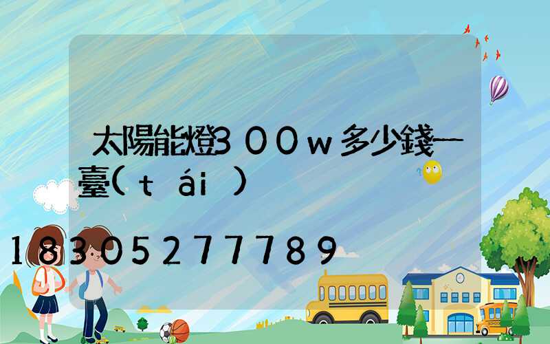 太陽能燈300w多少錢一臺(tái)