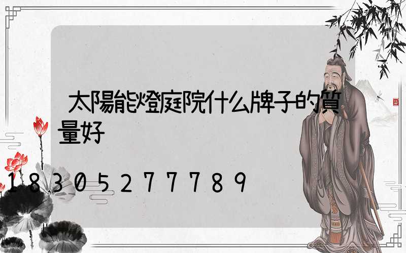 太陽能燈庭院什么牌子的質量好