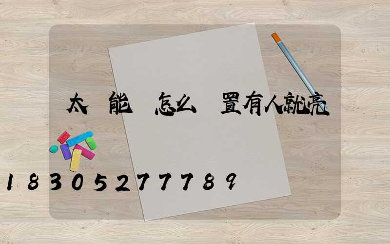 太陽能燈怎么設置有人就亮