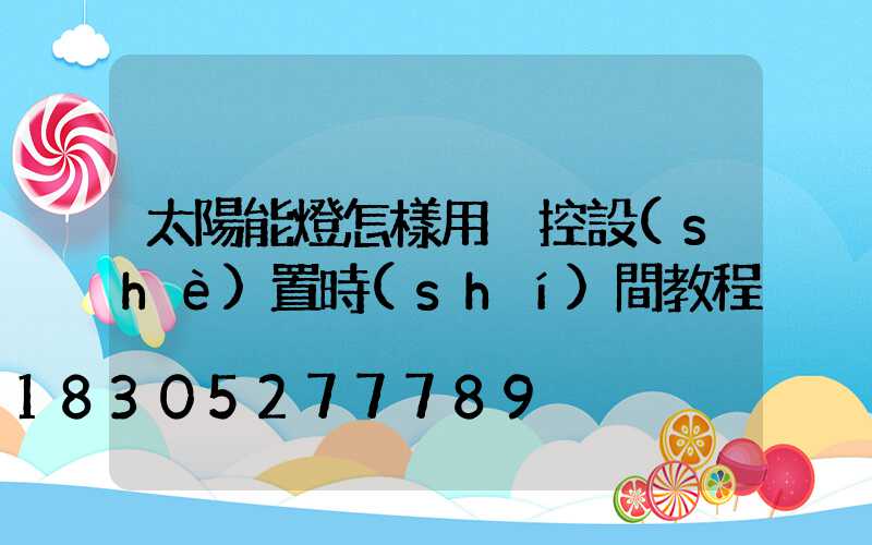 太陽能燈怎樣用遙控設(shè)置時(shí)間教程