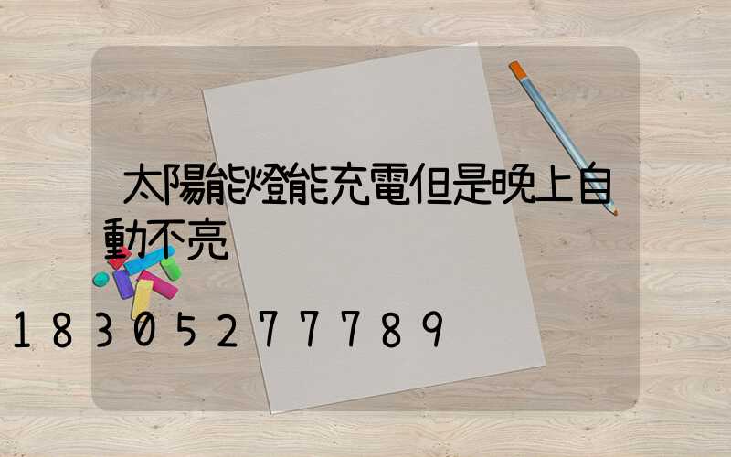 太陽能燈能充電但是晚上自動不亮