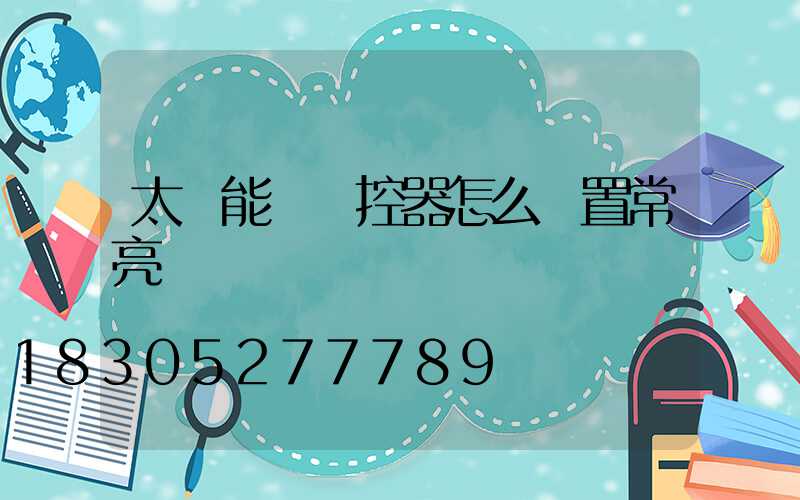 太陽能燈遙控器怎么設置常亮