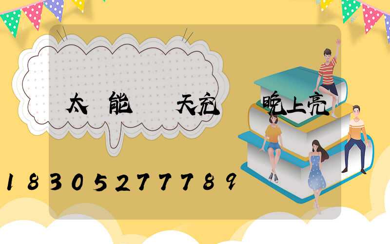 太陽能燈陰天充電夠晚上亮嗎