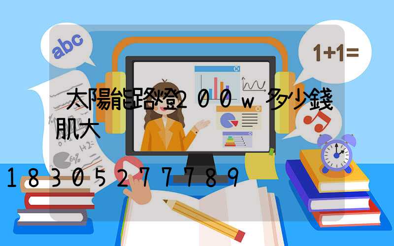 太陽能路燈200w多少錢肌大