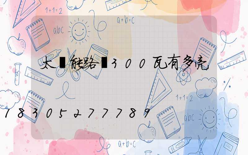 太陽能路燈300瓦有多亮