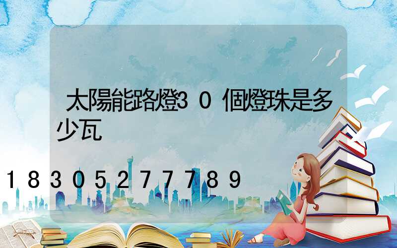 太陽能路燈30個燈珠是多少瓦