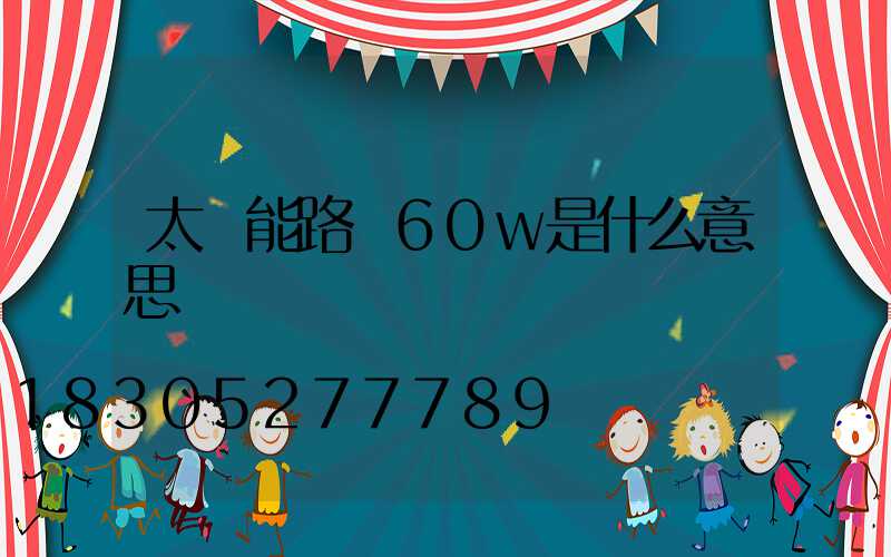 太陽能路燈60w是什么意思