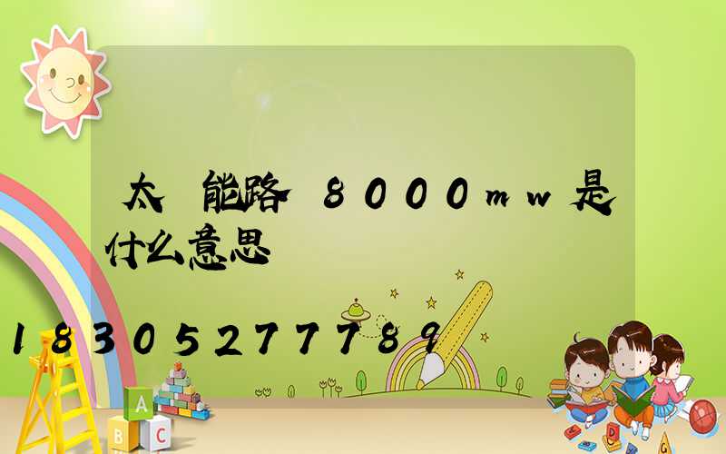太陽能路燈8000mw是什么意思