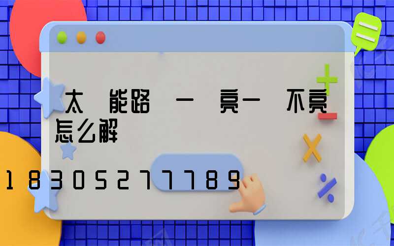 太陽能路燈一會亮一會不亮怎么解決