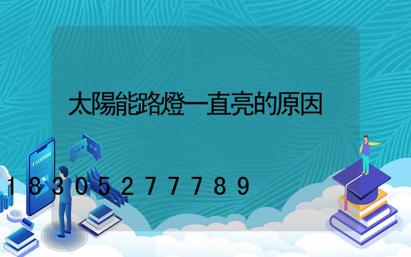 太陽能路燈一直亮的原因