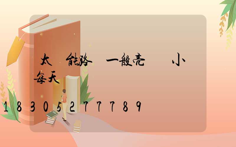 太陽能路燈一般亮幾個小時每天