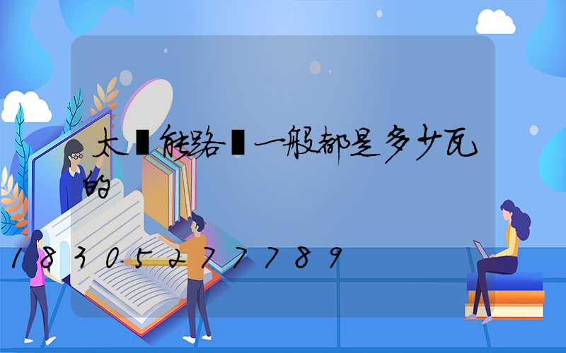 太陽能路燈一般都是多少瓦的