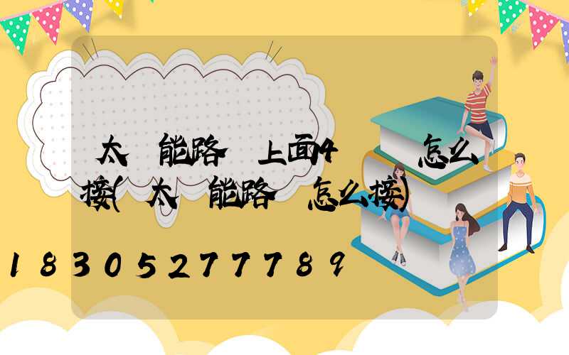太陽能路燈上面4條線怎么接(太陽能路燈怎么接)