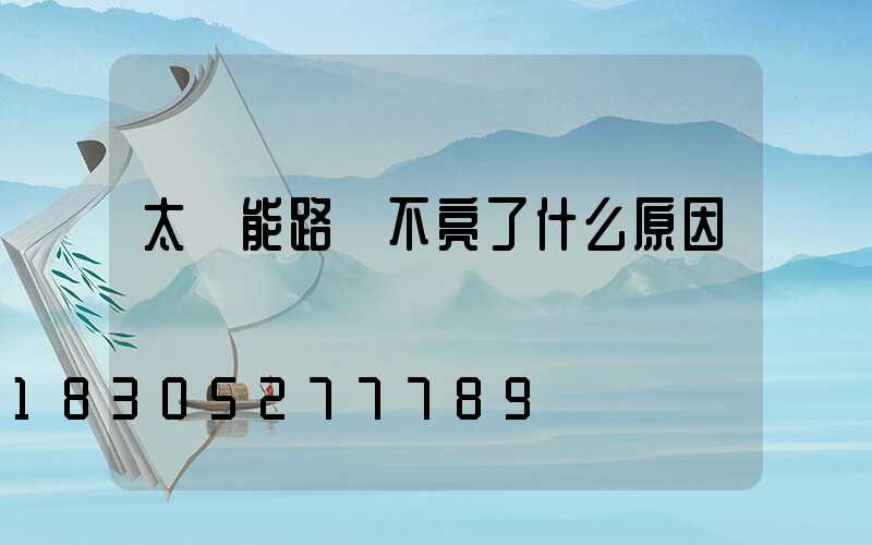 太陽能路燈不亮了什么原因