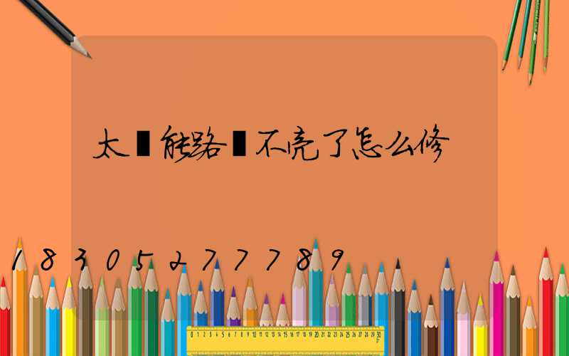 太陽能路燈不亮了怎么修