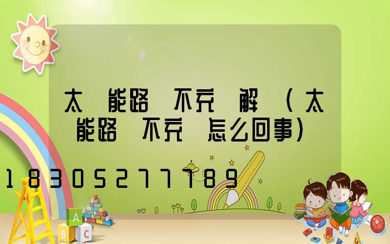 太陽能路燈不充電解決(太陽能路燈不充電怎么回事)
