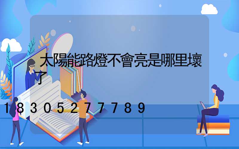 太陽能路燈不會亮是哪里壞了