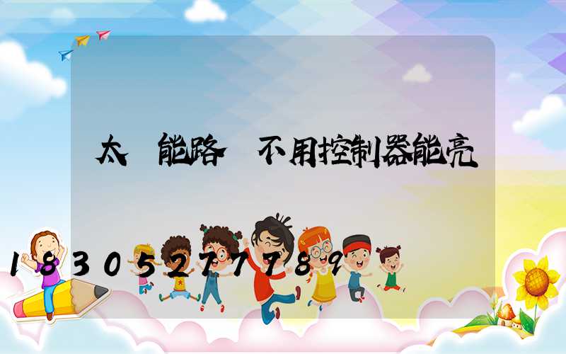 太陽能路燈不用控制器能亮嗎