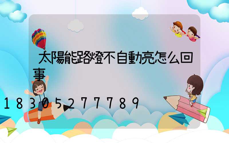 太陽能路燈不自動亮怎么回事