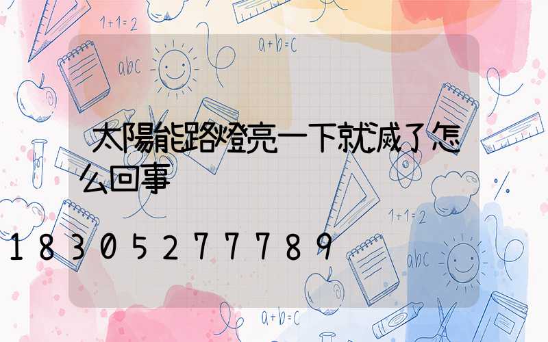 太陽能路燈亮一下就滅了怎么回事