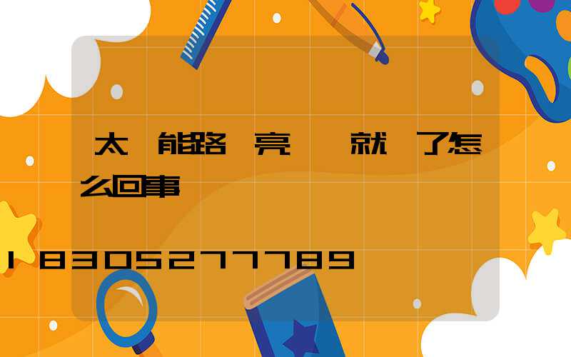 太陽能路燈亮一會就滅了怎么回事