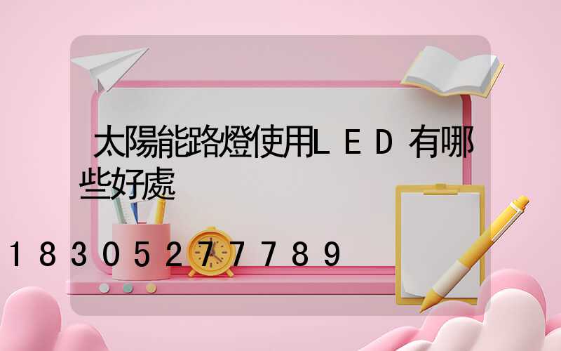 太陽能路燈使用LED有哪些好處