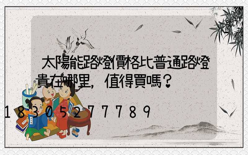 太陽能路燈價格比普通路燈貴在哪里，值得買嗎？