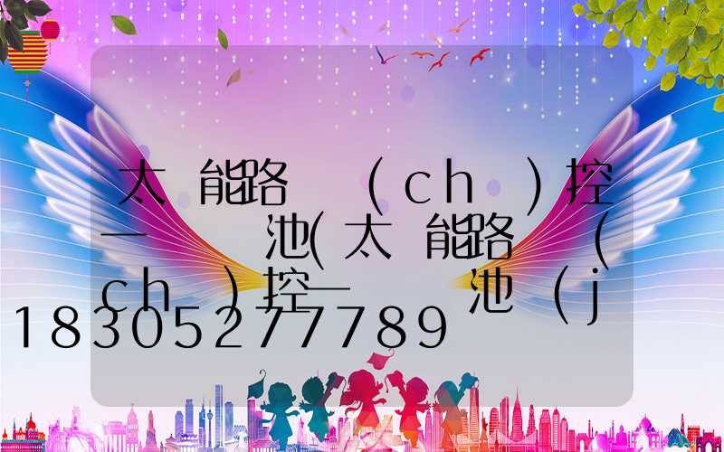 太陽能路燈儲(chǔ)控一體鋰電池(太陽能路燈儲(chǔ)控一體鋰電池價(jià)格)