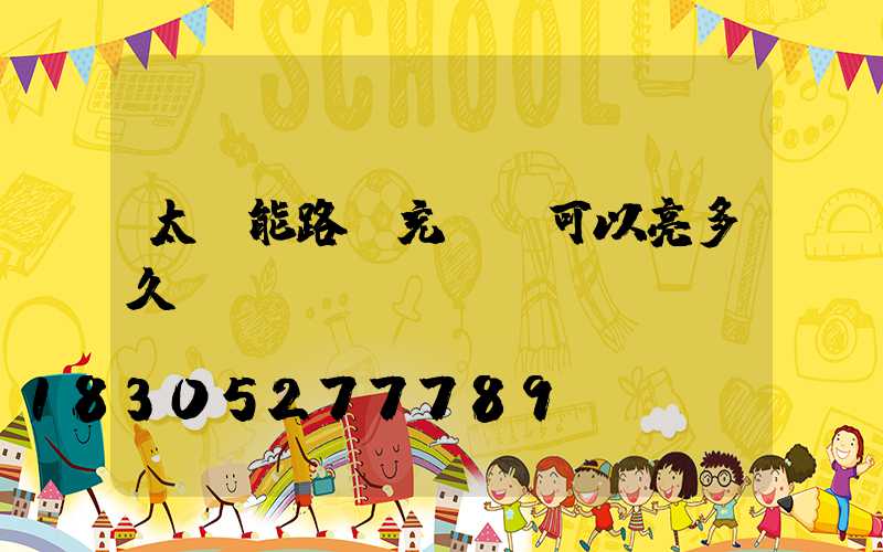 太陽能路燈充滿電可以亮多久