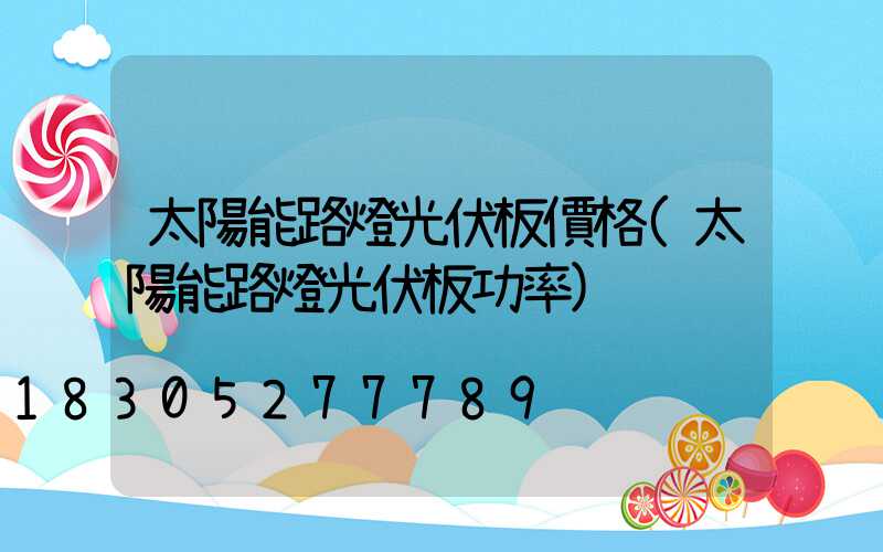 太陽能路燈光伏板價格(太陽能路燈光伏板功率)