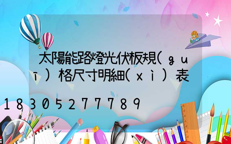 太陽能路燈光伏板規(guī)格尺寸明細(xì)表
