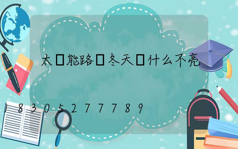 太陽能路燈冬天為什么不亮