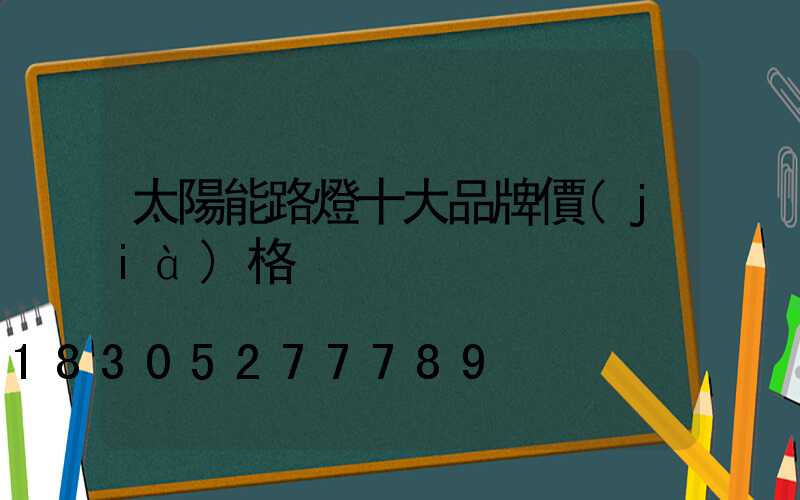 太陽能路燈十大品牌價(jià)格