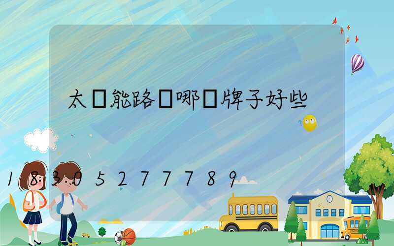 太陽能路燈哪個牌子好些