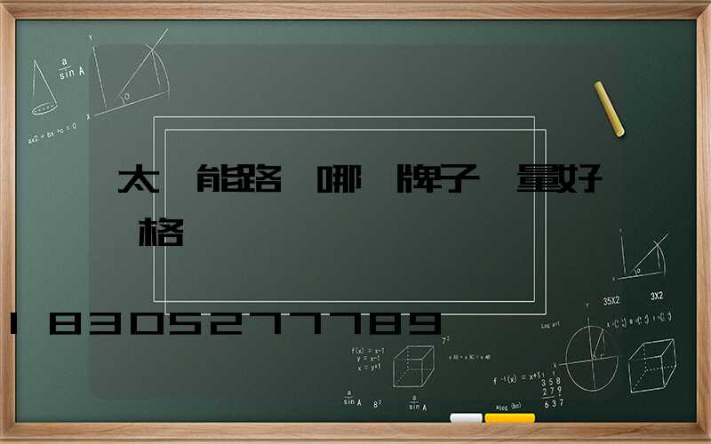 太陽能路燈哪個牌子質量好價格優