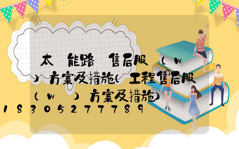 太陽能路燈售后服務(wù)方案及措施(工程售后服務(wù)方案及措施)