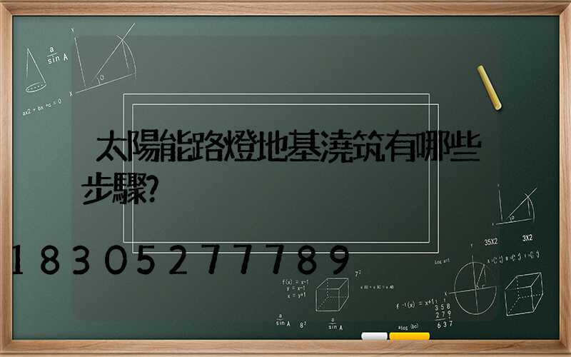 太陽能路燈地基澆筑有哪些步驟？