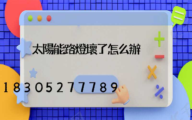 太陽能路燈壞了怎么辦