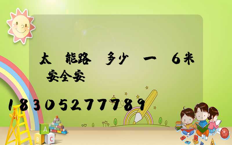 太陽能路燈多少錢一臺6米桿安全安裝