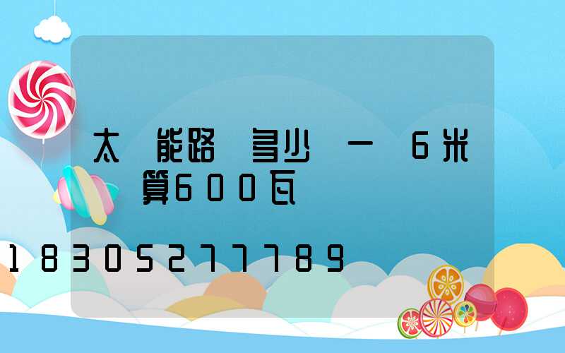 太陽能路燈多少錢一臺6米桿預算600瓦
