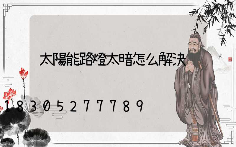 太陽能路燈太暗怎么解決