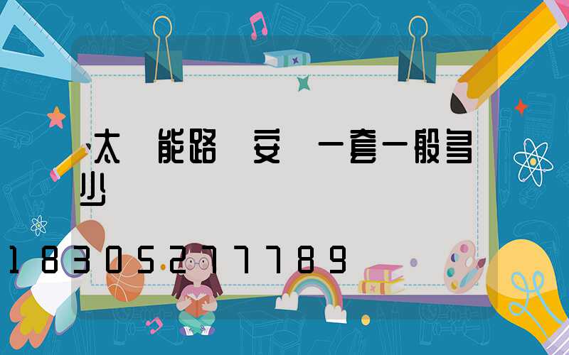 太陽能路燈安裝一套一般多少錢