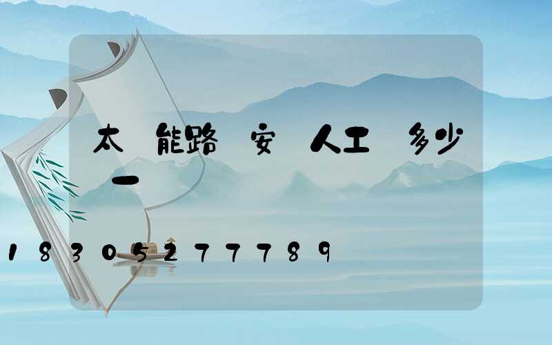 太陽能路燈安裝人工費多少錢一盞