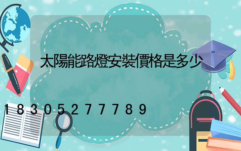 太陽能路燈安裝價格是多少