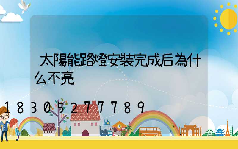 太陽能路燈安裝完成后為什么不亮