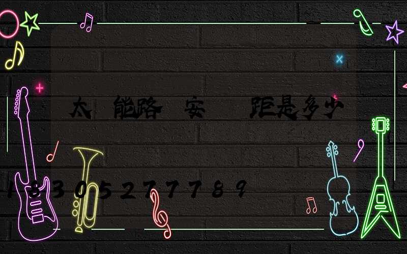 太陽能路燈安裝間距是多少
