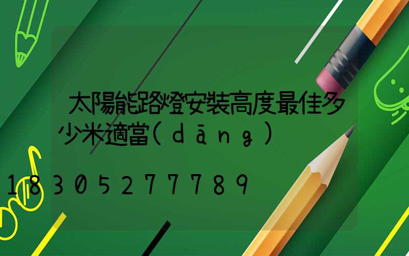 太陽能路燈安裝高度最佳多少米適當(dāng)