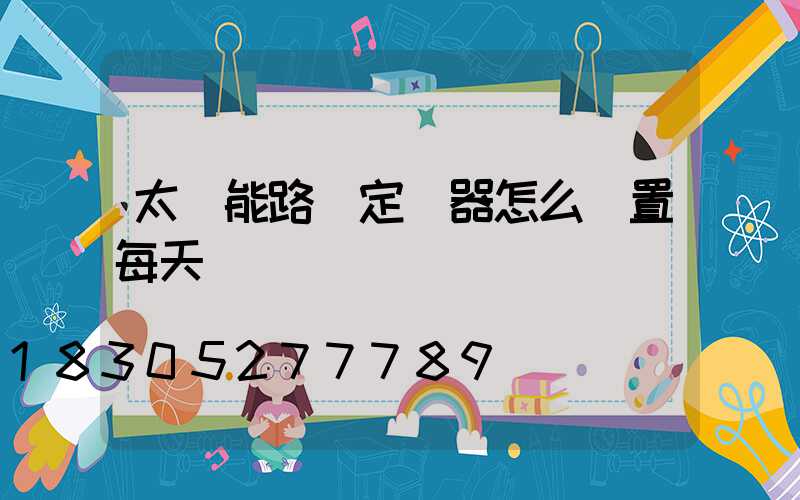 太陽能路燈定時器怎么設置每天開關時間