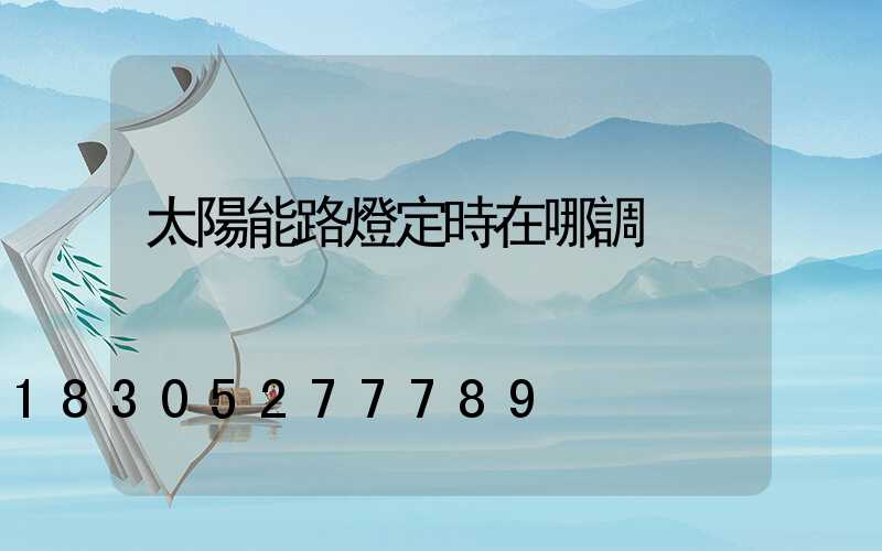 太陽能路燈定時在哪調