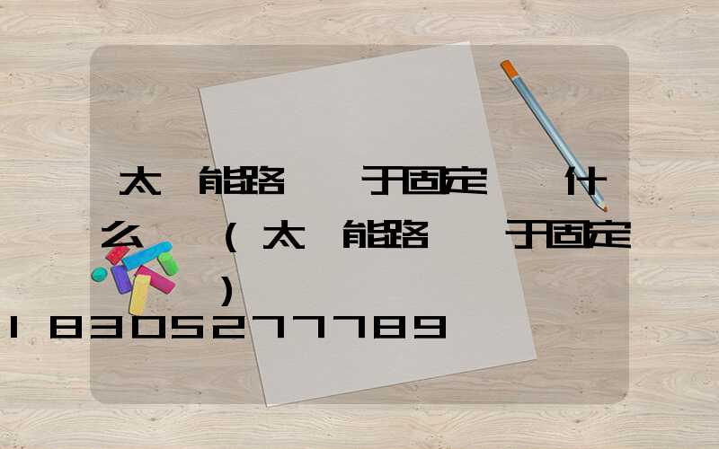 太陽能路燈屬于固定資產什么類別(太陽能路燈屬于固定資產嗎)